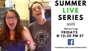 Summer Live Series with Plant Power Couple // Fridays at 12:30PM ET on Facebook live. Join us in the kitchen to cook up some delicious vegan food!