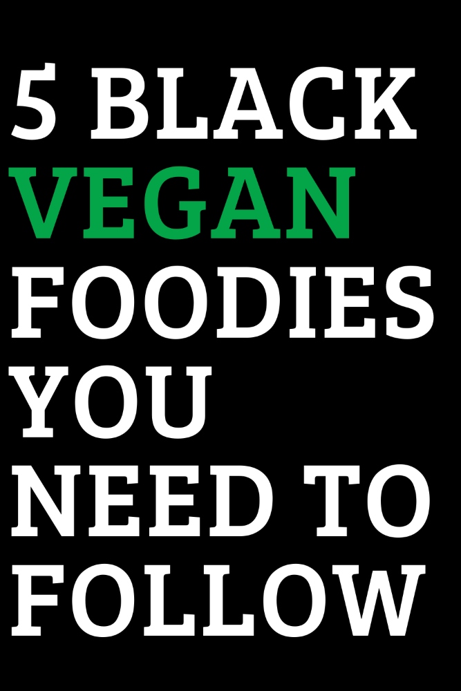 5 Black Vegan Foodies You Need to Follow