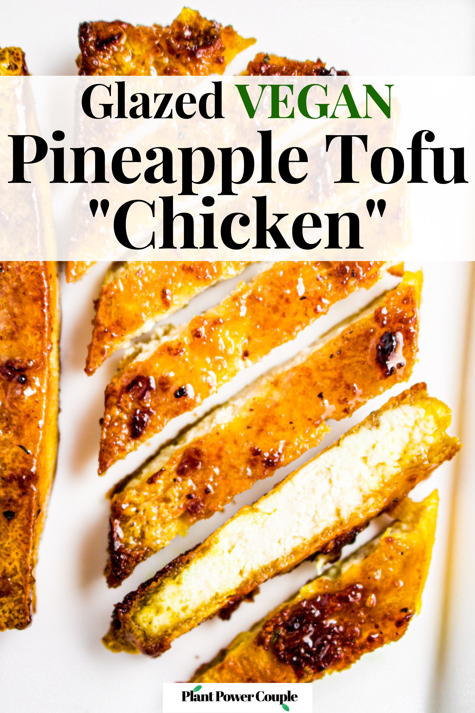Close up overhead photo of a sliced pineapple glazed tofu cutlet on a plate. Text reads: glazed vegan pineapple tofu "chicken"